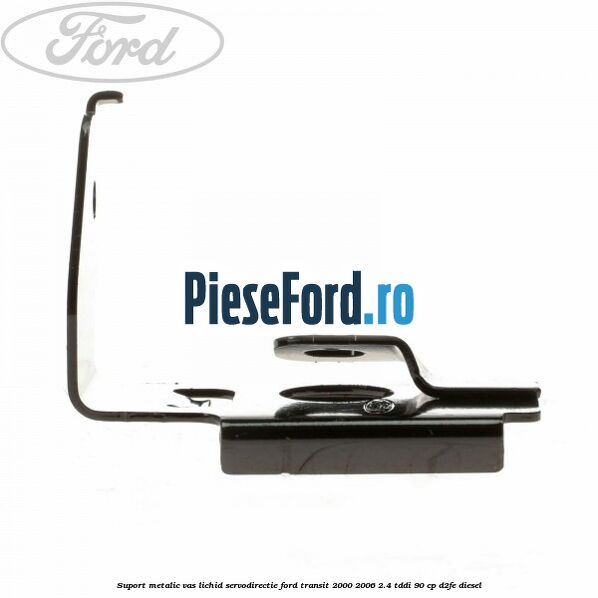 Suport metalic vas lichid servodirectie Ford Transit 2000-2006 2.4 TDdi 90 cp D2FE diesel