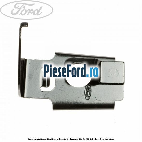 Suport metalic vas lichid servodirectie Ford Transit 2000-2006 2.4 TDE 115 cp FXFA diesel