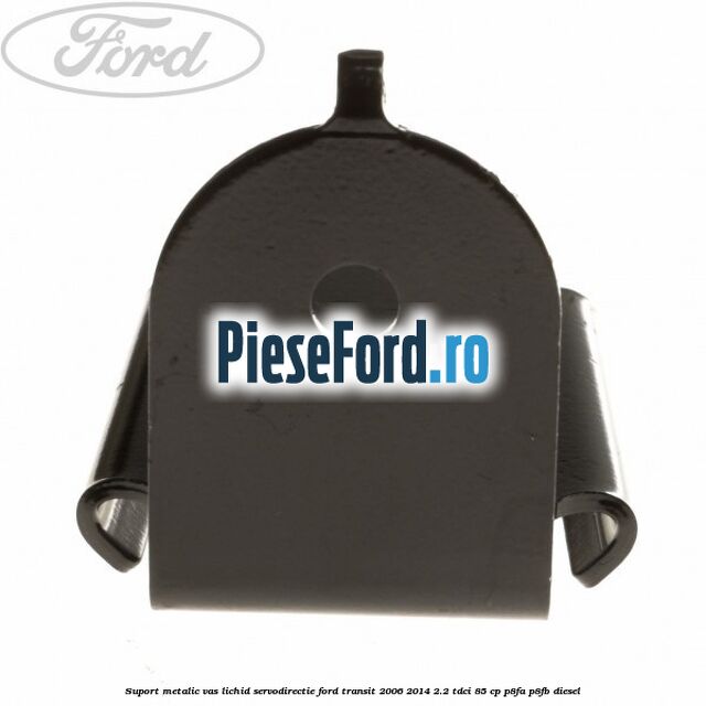 Suport metalic vas lichid servodirectie Ford Transit 2006-2014 2.2 TDCi 85 cp P8FA, P8FB diesel