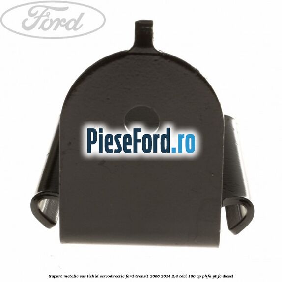 Suport metalic vas lichid servodirectie Ford Transit 2006-2014 2.4 TDCi 100 cp PHFA, PHFC diesel