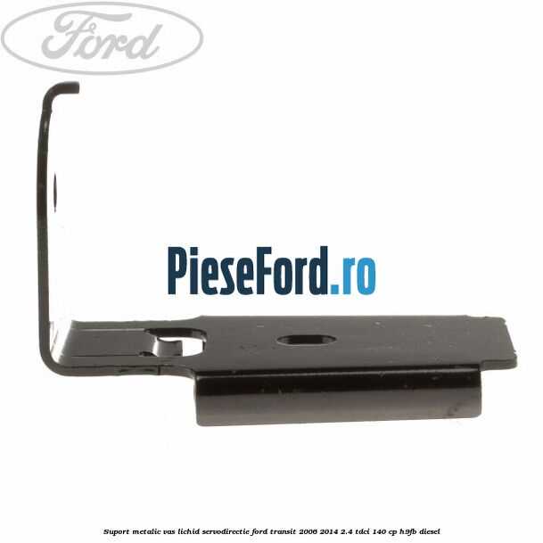 Suport metalic vas lichid servodirectie Ford Transit 2006-2014 2.4 TDCi 140 cp H9FB diesel