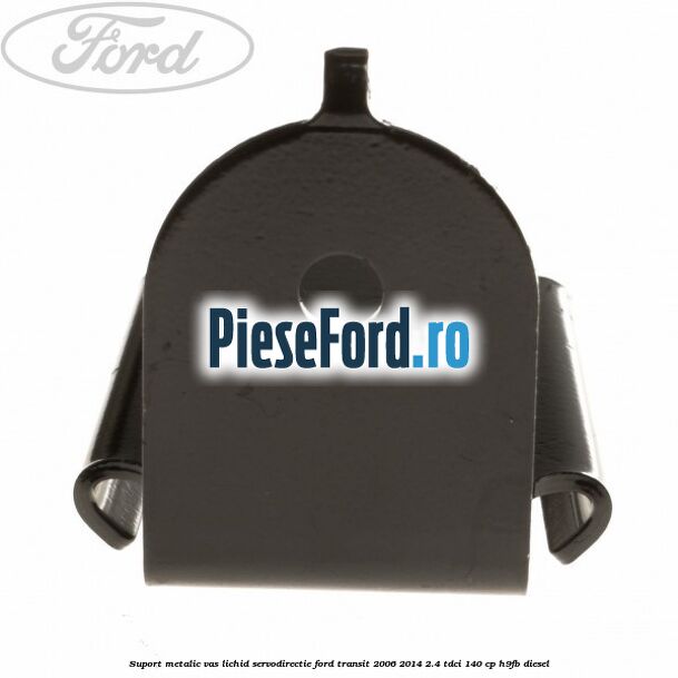 Suport metalic vas lichid servodirectie Ford Transit 2006-2014 2.4 TDCi 140 cp H9FB diesel