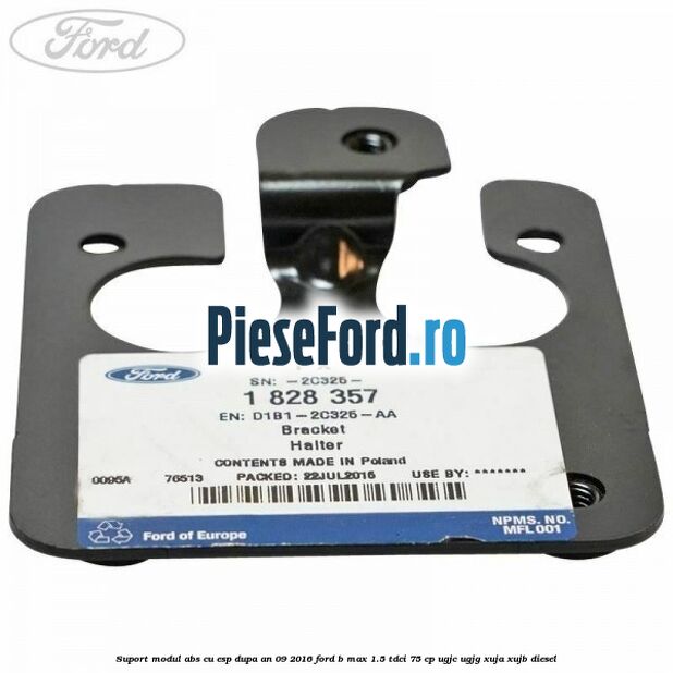 Suport modul ABS cu ESP dupa an 09/2016 Ford B-Max 1.5 TDCi 75 cp UGJC, UGJG, XUJA, XUJB diesel