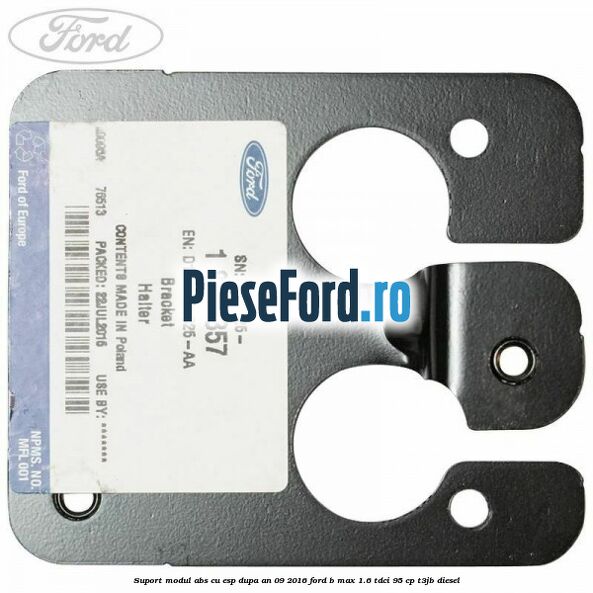 Suport modul ABS cu ESP dupa an 09/2016 Ford B-Max 1.6 TDCi 95 cp T3JB diesel