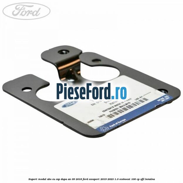 Suport modul ABS cu ESP dupa an 09/2016 Ford EcoSport 2019-2023 1.0 EcoBoost 100 cp Suport modul ABS cu ESP dupa an 09/2016 Ford EcoSport 2019-2023 1.0 EcoBoost 100 cp SFJL benzina