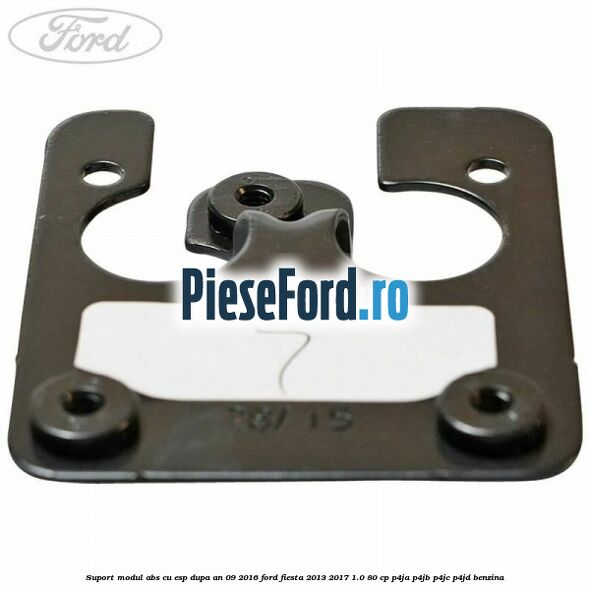 Suport modul ABS cu ESP dupa an 09/2016 Ford Fiesta 2013-2017 1.0 80 cp Suport modul ABS cu ESP dupa an 09/2016 Ford Fiesta 2013-2017 1.0 80 cp P4JA, P4JB, P4JC, P4JD benzina