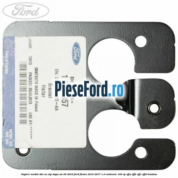 Suport modul ABS cu ESP dupa an 09/2016 Ford Fiesta 2013-2017 1.0 EcoBoost 100 cp SFJA, SFJB, SFJC, SFJD benzina
