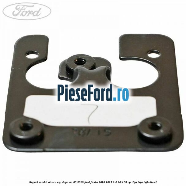 Suport modul ABS cu ESP dupa an 09/2016 Ford Fiesta 2013-2017 1.6 TDCi 95 cp T3JA, TZJA, TZJB diesel