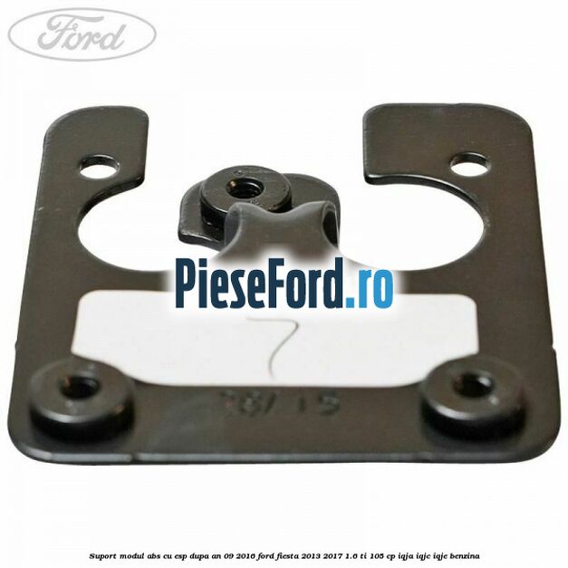 Suport modul ABS cu ESP dupa an 09/2016 Ford Fiesta 2013-2017 1.6 Ti 105 cp IQJA, IQJC, IQJE benzina