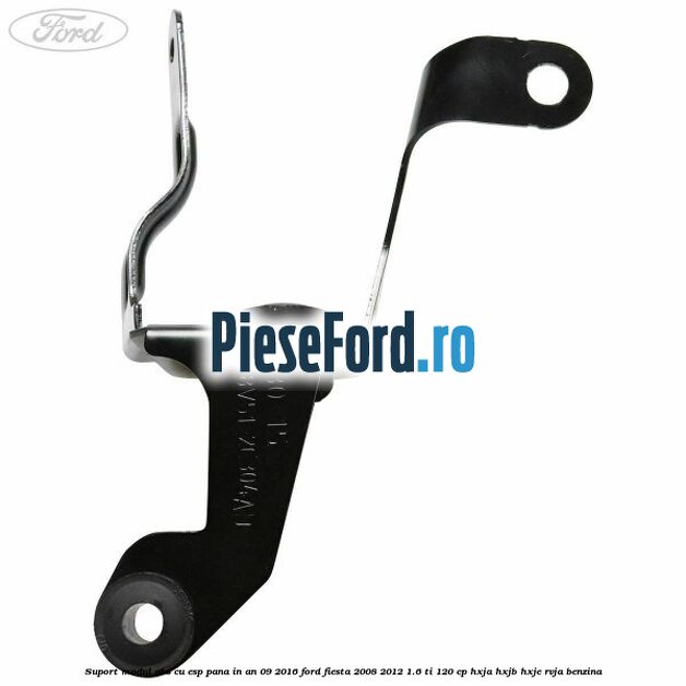 Suport modul ABS cu ESP pana in an 09/2016 Ford Fiesta 2008-2012 1.6 Ti 120 cp HXJA, HXJB, HXJE, RVJA benzina