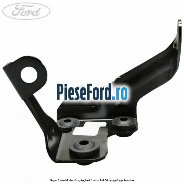 Suport modul ABS dreapta Ford B-Max 1.4 90 cp SPJD, SPJE benzina