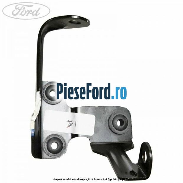 Suport modul ABS dreapta Ford B-Max 1.4 LPG 90 cp RTJC LPG