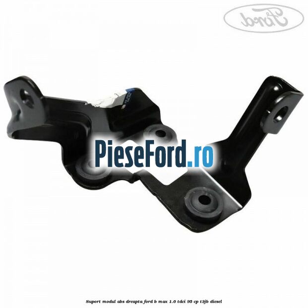 Suport modul ABS dreapta Ford B-Max 1.6 TDCi 95 cp T3JB diesel