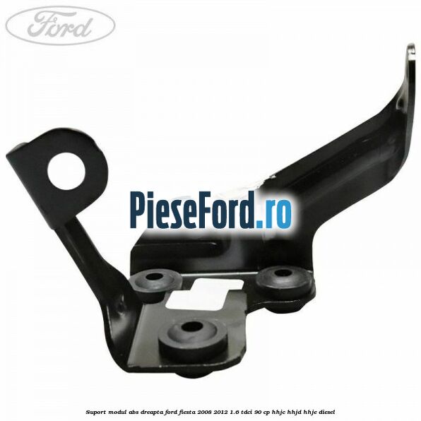Suport modul ABS dreapta Ford Fiesta 2008-2012 1.6 TDCi 90 cp HHJC, HHJD, HHJE diesel