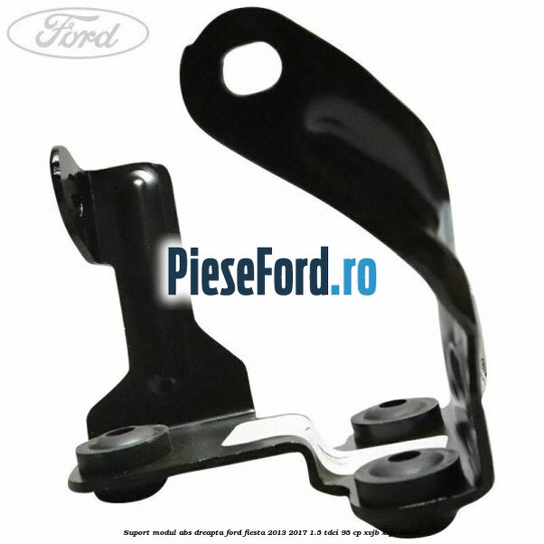 Suport modul ABS dreapta Ford Fiesta 2013-2017 1.5 TDCi 95 cp Suport modul ABS dreapta Ford Fiesta 2013-2017 1.5 TDCi 95 cp XVJB, XVJC diesel