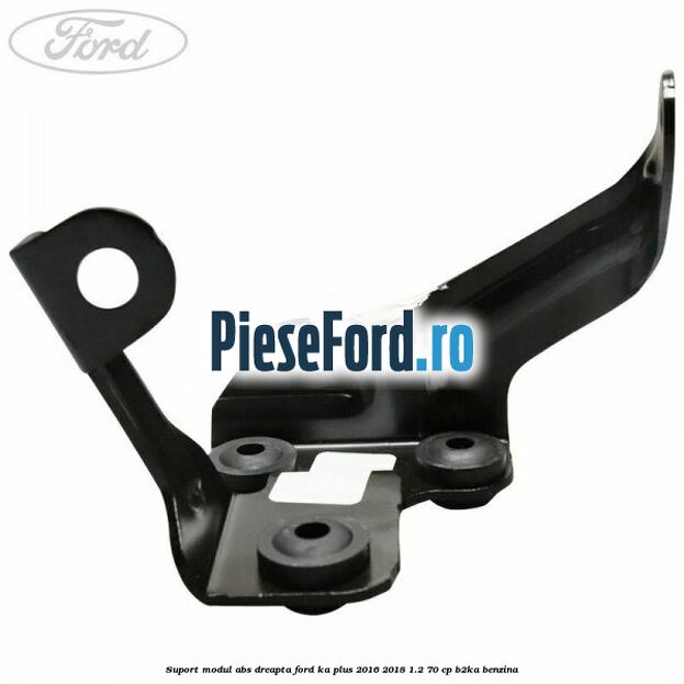 Suport modul ABS dreapta Ford Ka plus 2016-2018 1.2 70 cp B2KA benzina