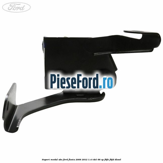 Suport modul ABS Ford Fiesta 2008-2012 1.4 TDCi 68 cp F6JB, F6JD diesel