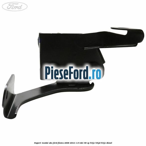 Suport modul ABS Ford Fiesta 2008-2012 1.6 TDCi 90 cp HHJC, HHJD, HHJE diesel