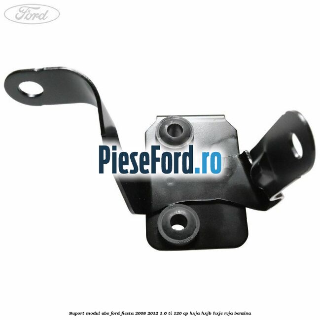Suport modul ABS Ford Fiesta 2008-2012 1.6 Ti 120 cp HXJA, HXJB, HXJE, RVJA benzina