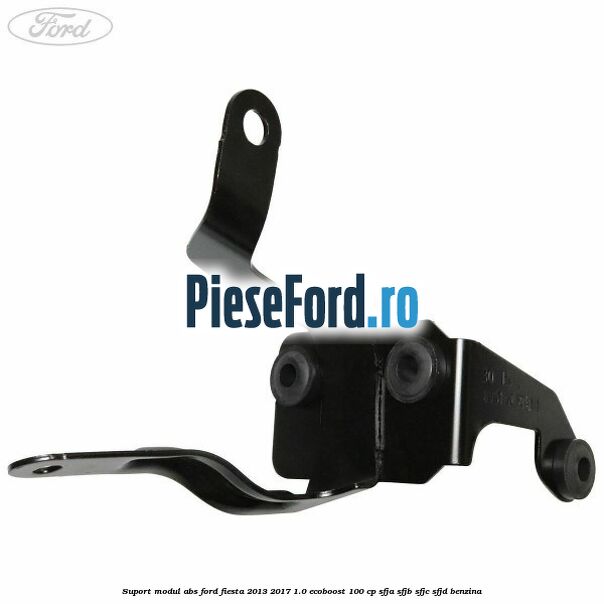 Suport modul ABS Ford Fiesta 2013-2017 1.0 EcoBoost 100 cp SFJA, SFJB, SFJC, SFJD benzina