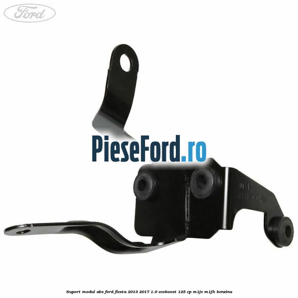 Suport modul ABS Ford Fiesta 2013-2017 1.0 EcoBoost 125 cp M1JE, M1JH benzina