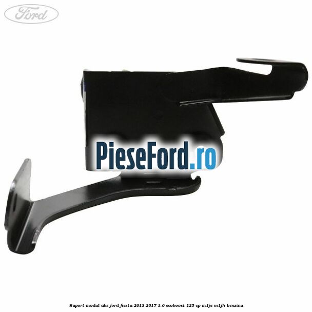 Suport modul ABS Ford Fiesta 2013-2017 1.0 EcoBoost 125 cp M1JE, M1JH benzina