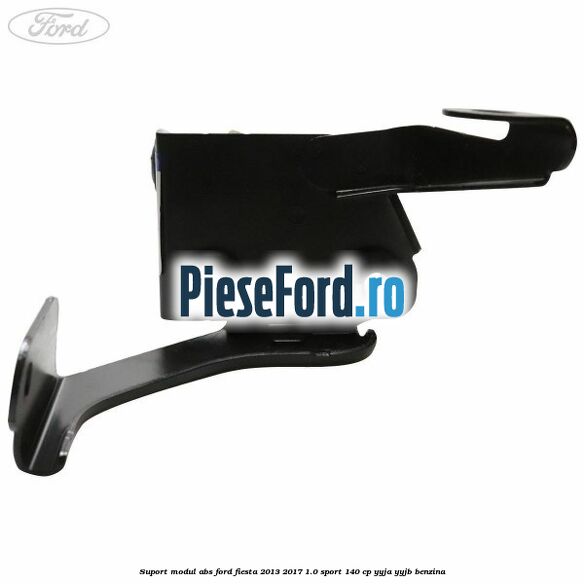 Suport modul ABS Ford Fiesta 2013-2017 1.0 Sport 140 cp Suport modul ABS Ford Fiesta 2013-2017 1.0 Sport 140 cp YYJA, YYJB benzina