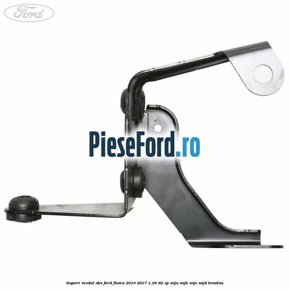 Suport modul ABS Ford Fiesta 2013-2017 1.25 82 cp SNJA, SNJB, SNJC, SNJD benzina