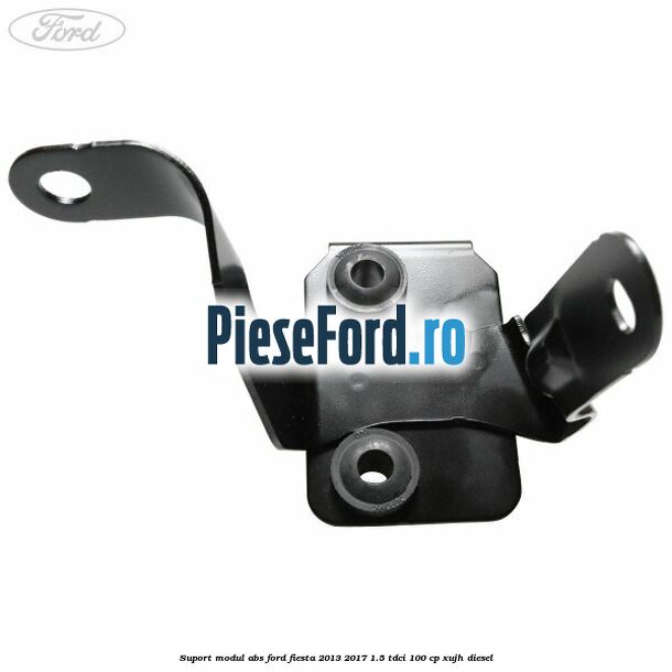 Suport modul ABS Ford Fiesta 2013-2017 1.5 TDCi 100 cp Suport modul ABS Ford Fiesta 2013-2017 1.5 TDCi 100 cp XUJH diesel