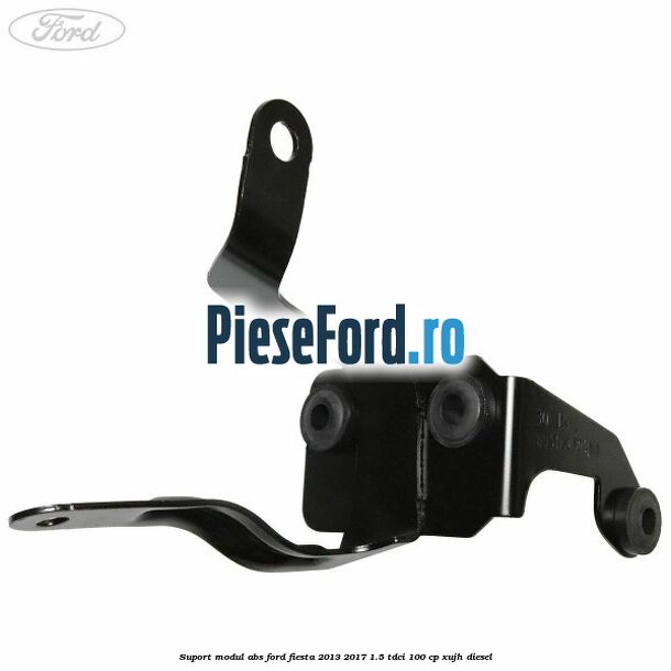 Suport modul ABS Ford Fiesta 2013-2017 1.5 TDCi 100 cp Suport modul ABS Ford Fiesta 2013-2017 1.5 TDCi 100 cp XUJH diesel