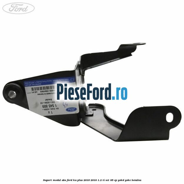 Suport modul ABS Ford Ka plus 2016-2018 1.2 Ti-VCT 85 cp YSKD, YSKE benzina
