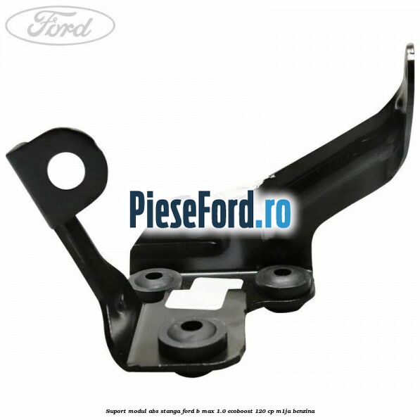 Suport modul ABS stanga Ford B-Max 1.0 EcoBoost 120 cp M1JA benzina