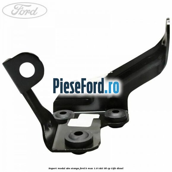 Suport modul ABS stanga Ford B-Max 1.6 TDCi 95 cp T3JB diesel