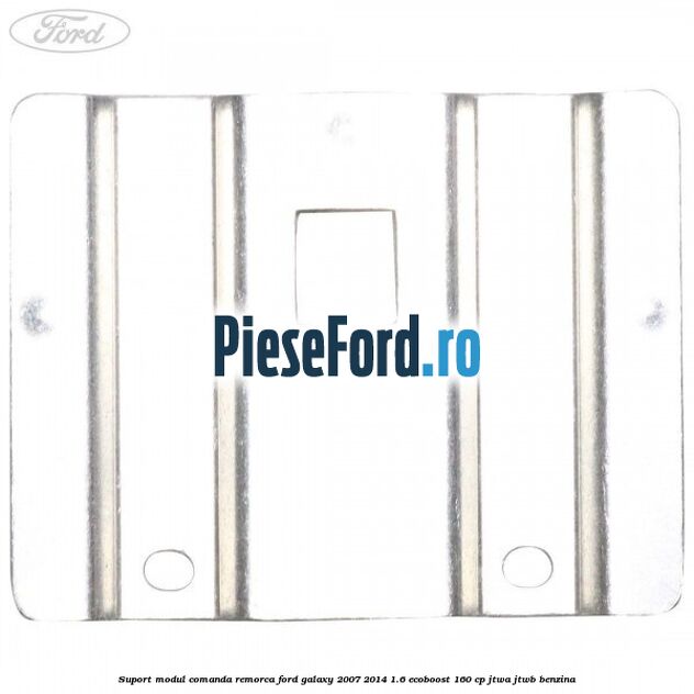 Suport modul comanda remorca Ford Galaxy 2007-2014 1.6 EcoBoost 160 cp JTWA, JTWB benzina