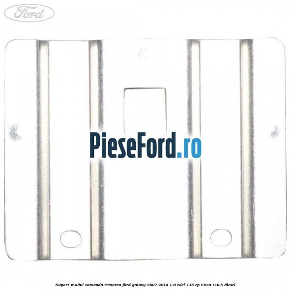 Suport modul comanda remorca Ford Galaxy 2007-2014 1.6 TDCi 115 cp T1WA, T1WB diesel
