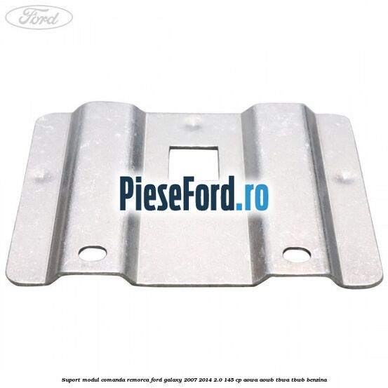 Suport modul comanda remorca Ford Galaxy 2007-2014 2.0 145 cp AOWA, AOWB, TBWA, TBWB benzina