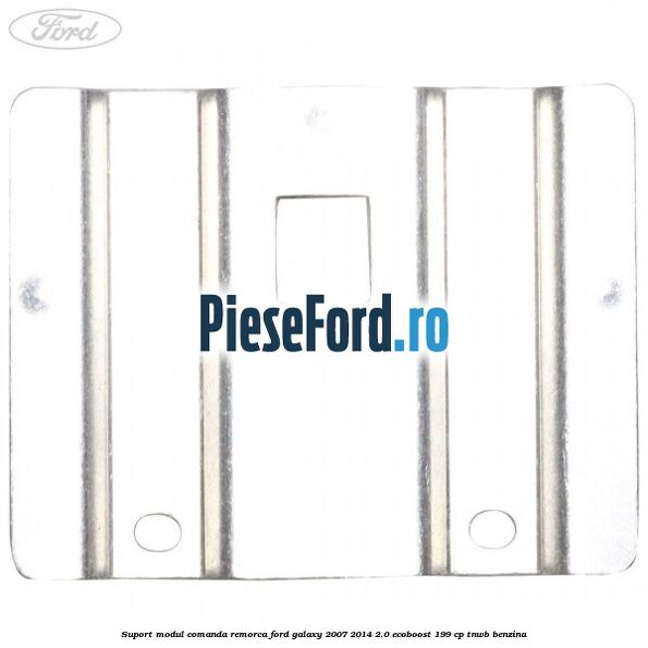 Suport modul comanda remorca Ford Galaxy 2007-2014 2.0 EcoBoost 199 cp TNWB benzina