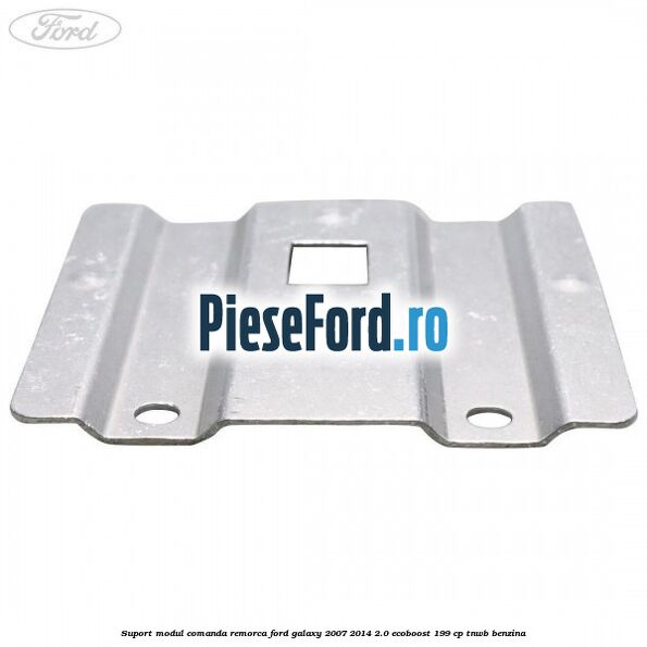 Suport modul comanda remorca Ford Galaxy 2007-2014 2.0 EcoBoost 199 cp TNWB benzina