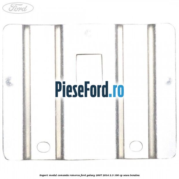 Suport modul comanda remorca Ford Galaxy 2007-2014 2.3 160 cp Suport modul comanda remorca Ford Galaxy 2007-2014 2.3 160 cp SEWA benzina