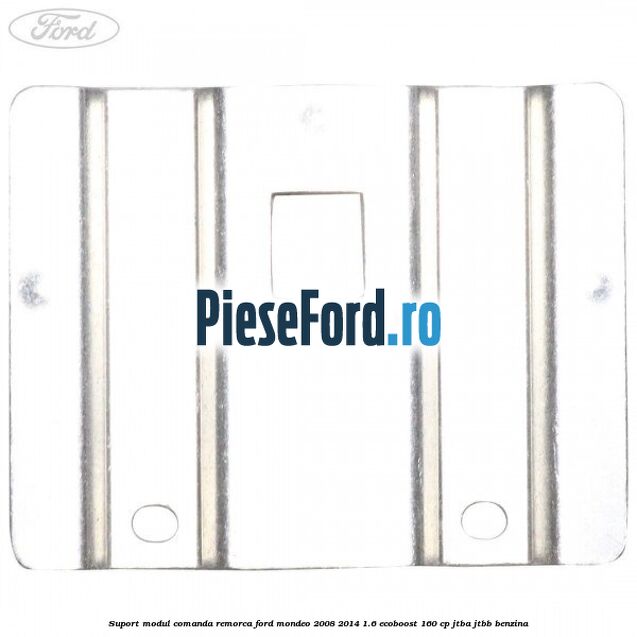 Suport modul comanda remorca Ford Mondeo 2008-2014 1.6 EcoBoost 160 cp Suport modul comanda remorca Ford Mondeo 2008-2014 1.6 EcoBoost 160 cp JTBA, JTBB benzina