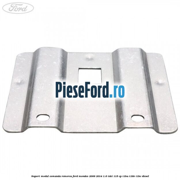 Suport modul comanda remorca Ford Mondeo 2008-2014 1.6 TDCi 115 cp T1BA, T1BB, T1BC diesel