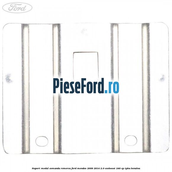 Suport modul comanda remorca Ford Mondeo 2008-2014 2.0 EcoBoost 240 cp TPBA benzina