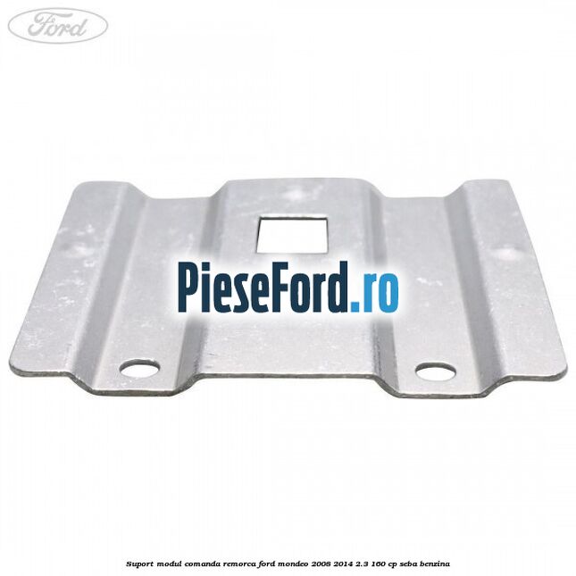 Suport modul comanda remorca Ford Mondeo 2008-2014 2.3 160 cp Suport modul comanda remorca Ford Mondeo 2008-2014 2.3 160 cp SEBA benzina