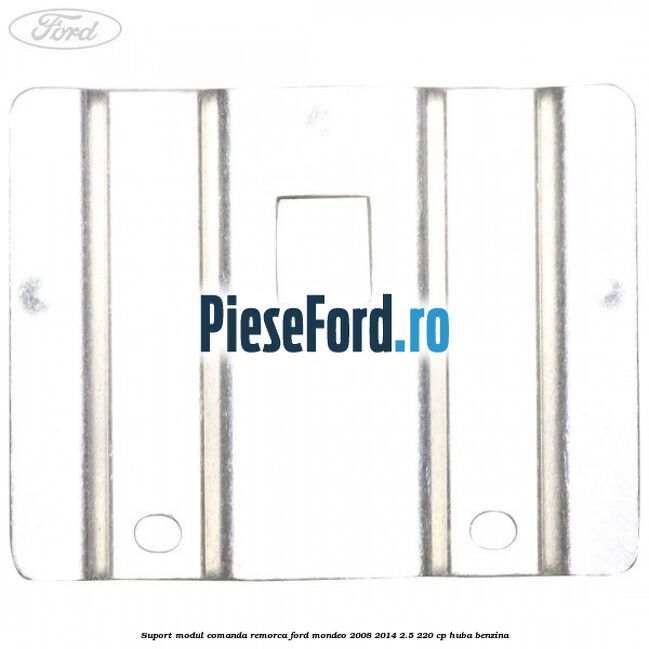 Suport modul comanda remorca Ford Mondeo 2008-2014 2.5 220 cp Suport modul comanda remorca Ford Mondeo 2008-2014 2.5 220 cp HUBA benzina
