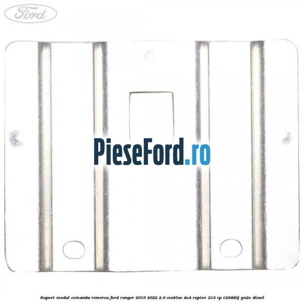 Suport modul comanda remorca Ford Ranger 2019-2022 2.0 EcoBlue 4x4 Raptor 213 cp Suport modul comanda remorca Ford Ranger 2019-2022 2.0 EcoBlue 4x4 Raptor 213 cp T20DD0J, YN2X diesel