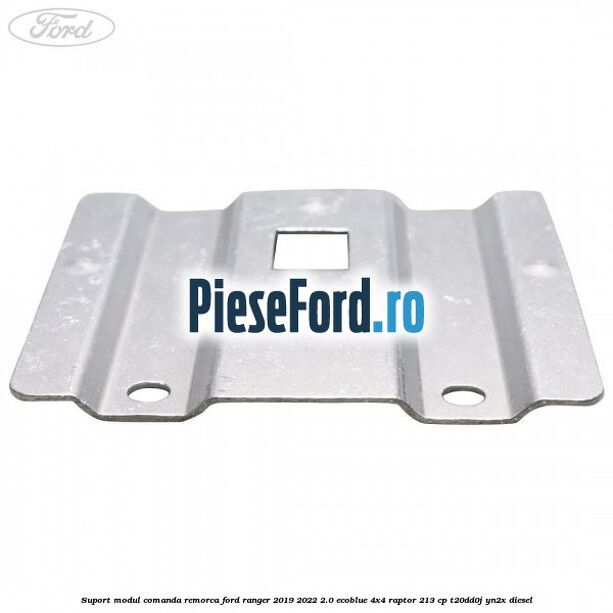 Suport modul comanda remorca Ford Ranger 2019-2022 2.0 EcoBlue 4x4 Raptor 213 cp Suport modul comanda remorca Ford Ranger 2019-2022 2.0 EcoBlue 4x4 Raptor 213 cp T20DD0J, YN2X diesel
