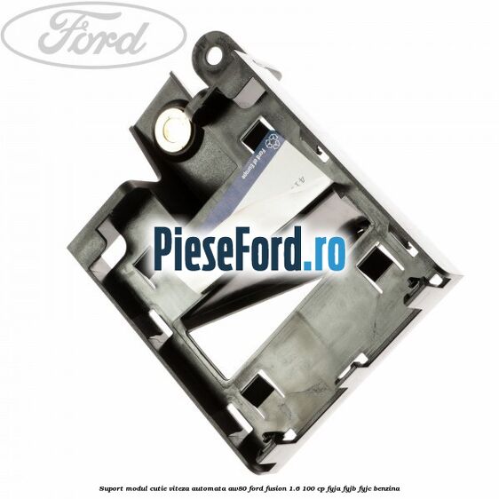 Suport modul cutie viteza automata AW80 Ford Fusion 1.6 100 cp Suport modul cutie viteza automata AW80 Ford Fusion 1.6 100 cp FYJA, FYJB, FYJC benzina