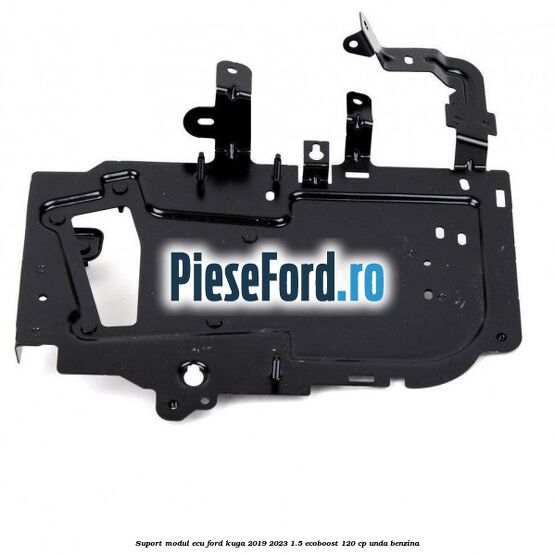 Suport modul ECU Ford Kuga 2019-2023 1.5 EcoBoost 120 cp UNDA benzina