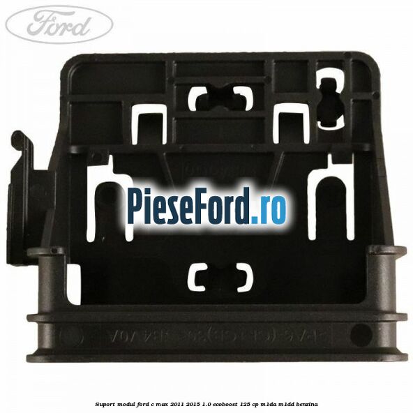 Suport modul Ford C-Max 2011-2015 1.0 EcoBoost 125 cp M1DA, M1DD benzina