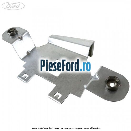 Suport modul GEM Ford EcoSport 2019-2023 1.0 EcoBoost 100 cp SFJL benzina